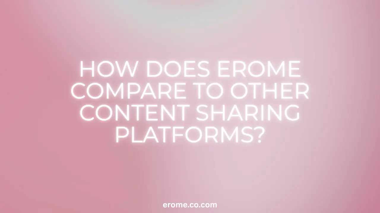 How Does EroMe Compare to Other Content Sharing Platforms