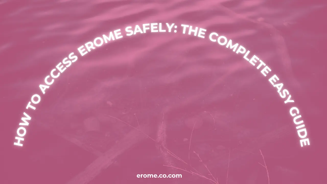 How to Access EroMe Safely The Complete Easy Guide