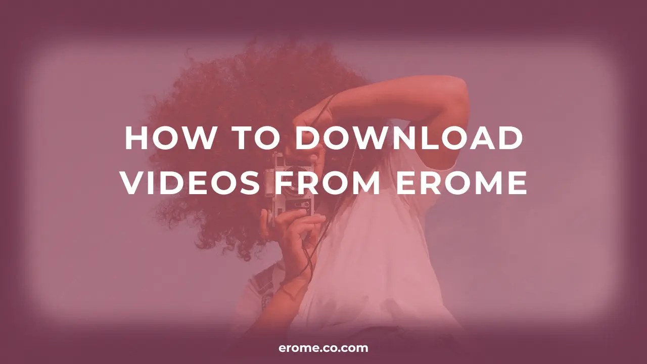 How to Download Videos from EroMe