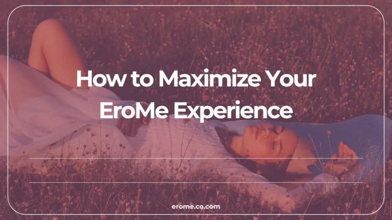 How to Maximize Your EroMe Experience