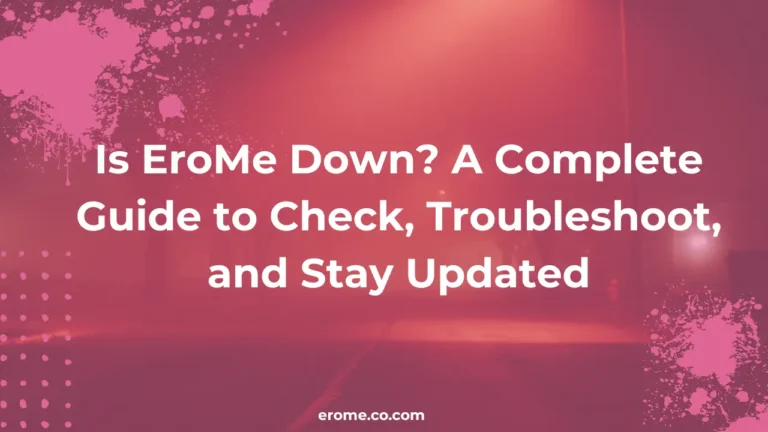 Is EroMe Down? A Complete Guide to Check, Troubleshoot, and Stay Updated