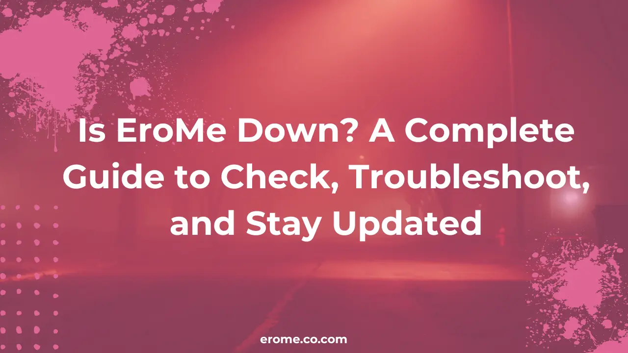 Is EroMe Down? A Complete Guide to Check, Troubleshoot, and Stay Updated