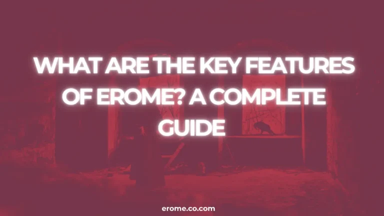 What Are the Key Features of EroMe A Complete Guide