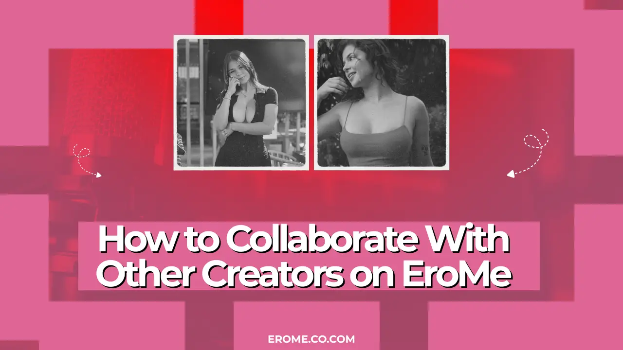 How to Collaborate With Other Creators on EroMe