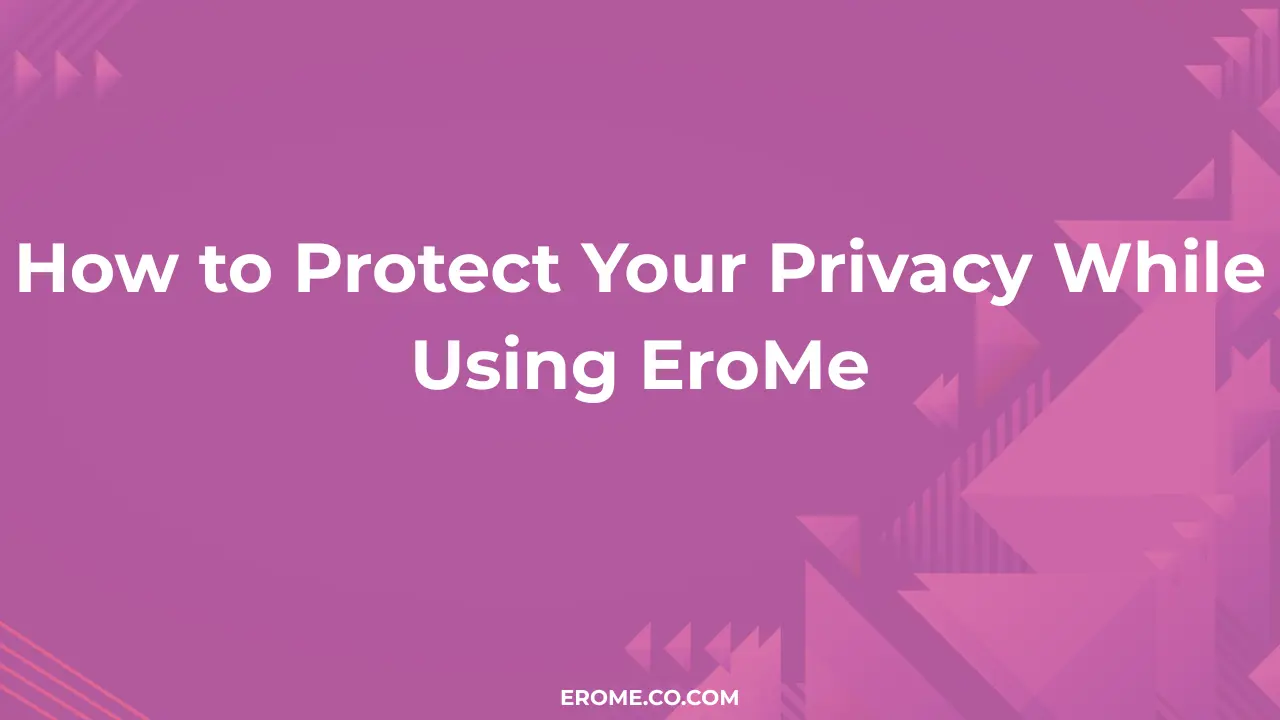 How to Protect Your Privacy While Using EroMe