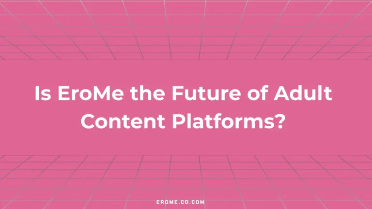 Is EroMe the Future of Adult Content Platforms