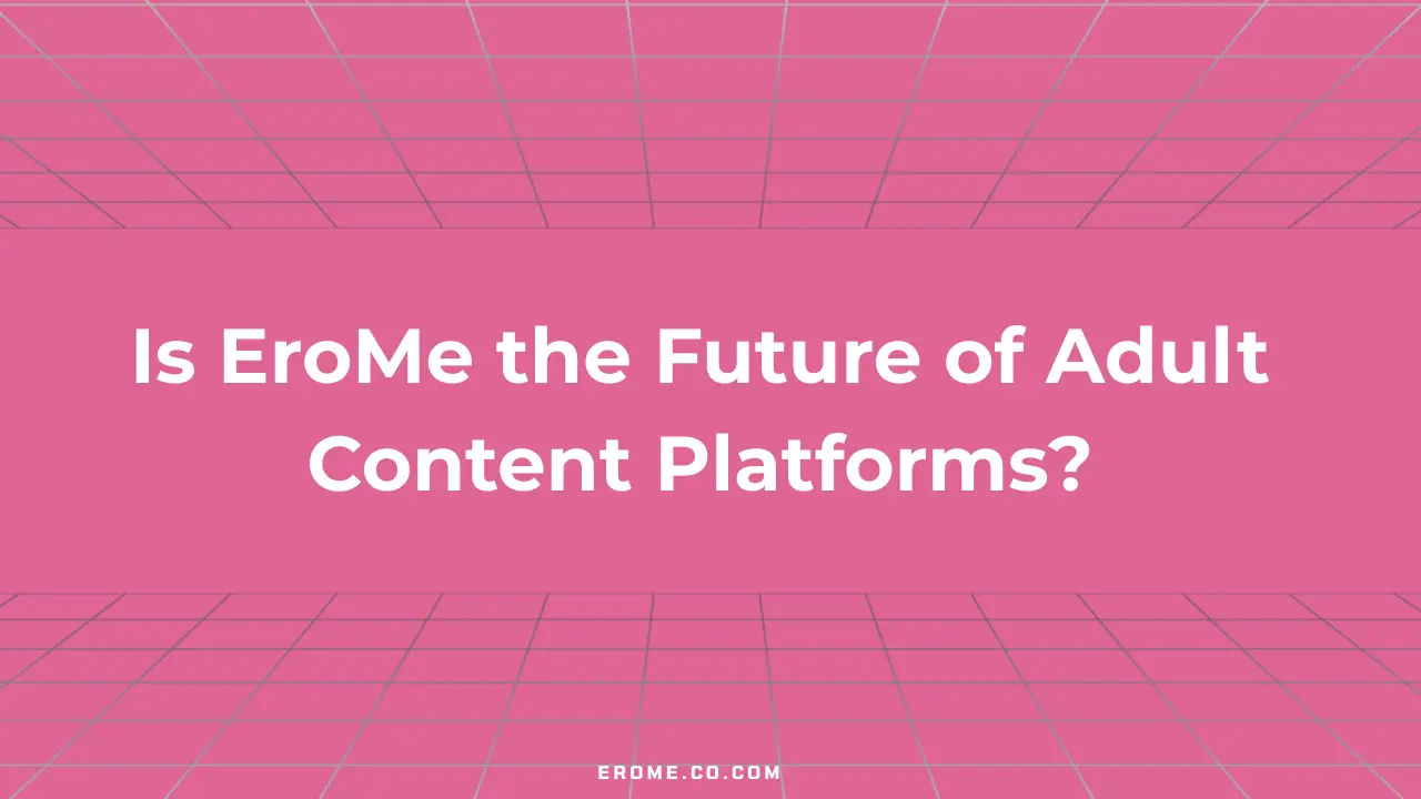 Is EroMe the Future of Adult Content Platforms